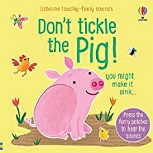 Don't Tickle The Pig. Touchy-Feely Sound Books