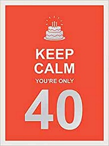 Keep Calm Your Only 40