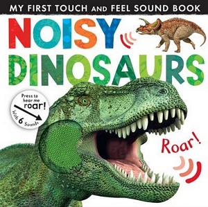 My First Touch and Feel Sound Book Noisy Dinosaurs