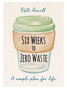 Six Weeks to Zero Waste A simple plan for life