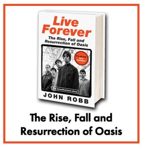 Live Forever: The Rise, Fall and Resurrection of Oasis by John Robb